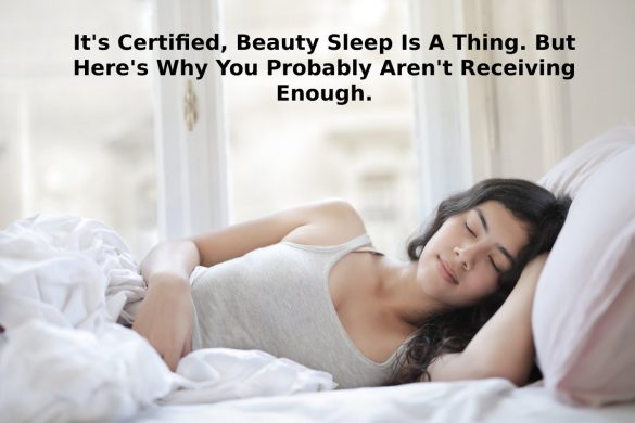 It's Certified, Beauty Sleep Is A Thing. But Here's Why You Probably Aren't Receiving Enough.