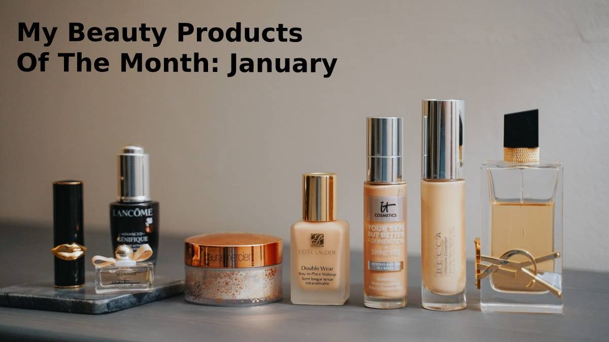 My Beauty Products Of The Month: January