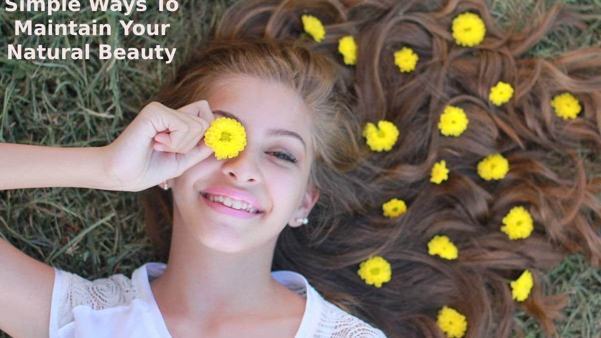 Simple Ways To Maintain Your Natural Beauty