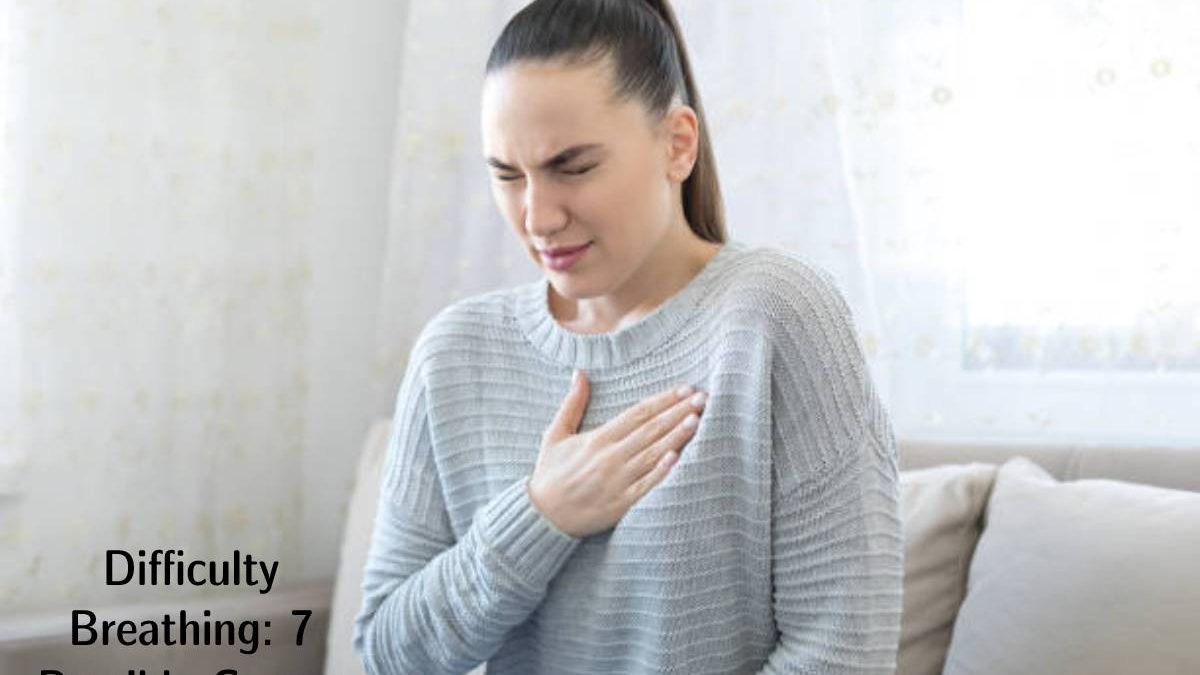 Difficulty Breathing: 7 Possible Causes