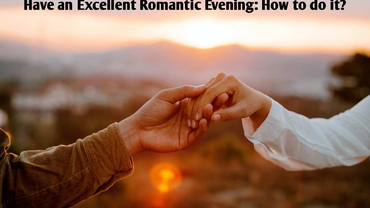 Have an Excellent Romantic Evening: How to do it?