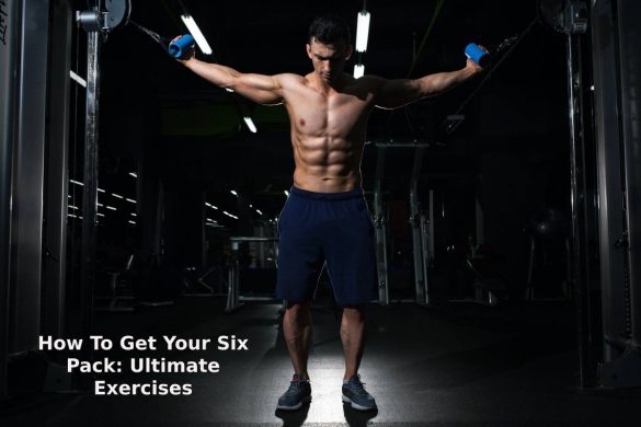 How To Get Your Six Pack_ Ultimate Exercises