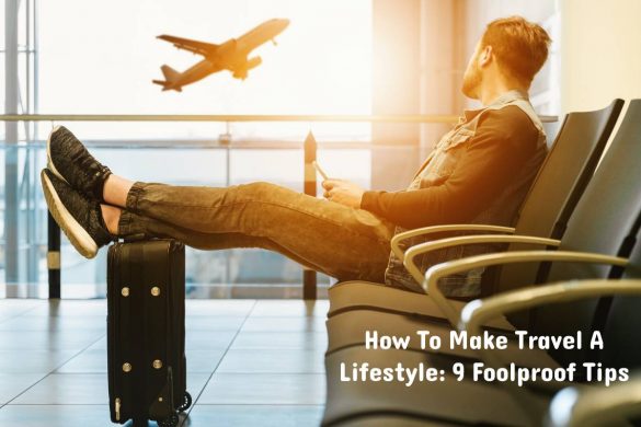 How To Make Travel A Lifestyle 9 Foolproof Tips