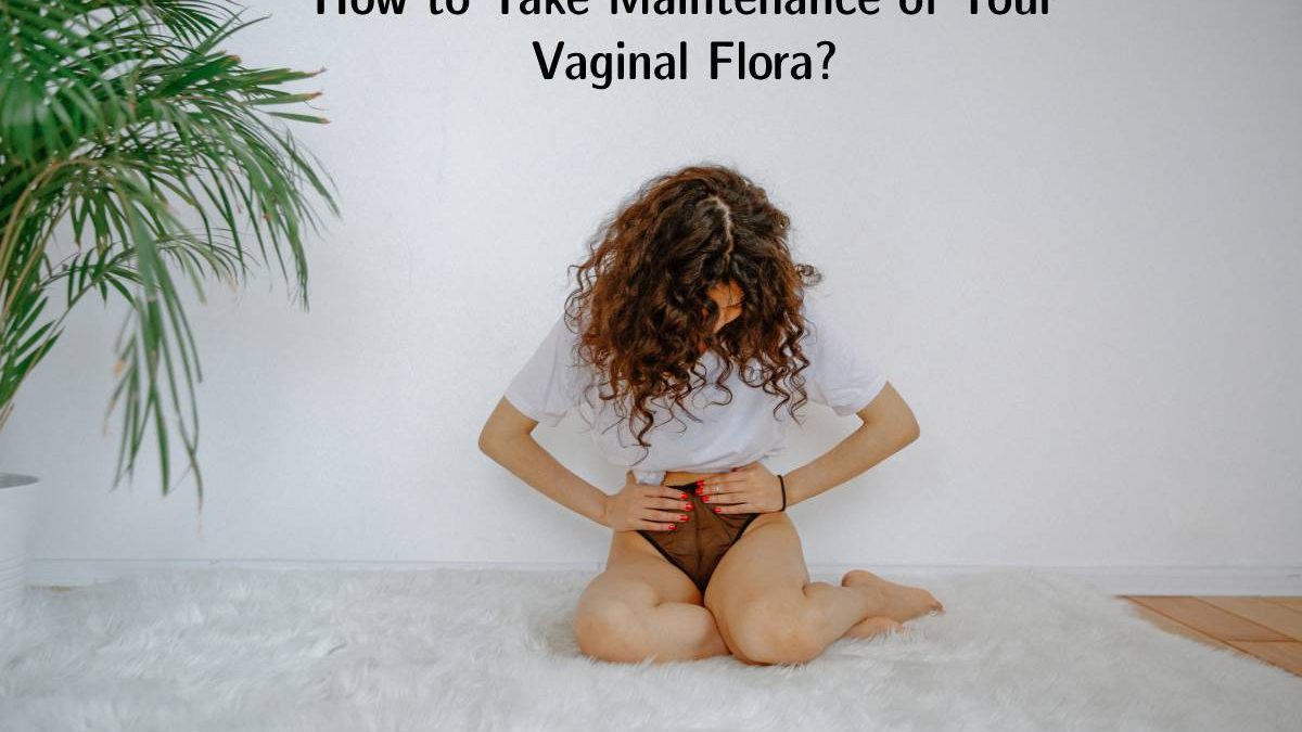 How to Take Maintenance of Your Vaginal Flora?
