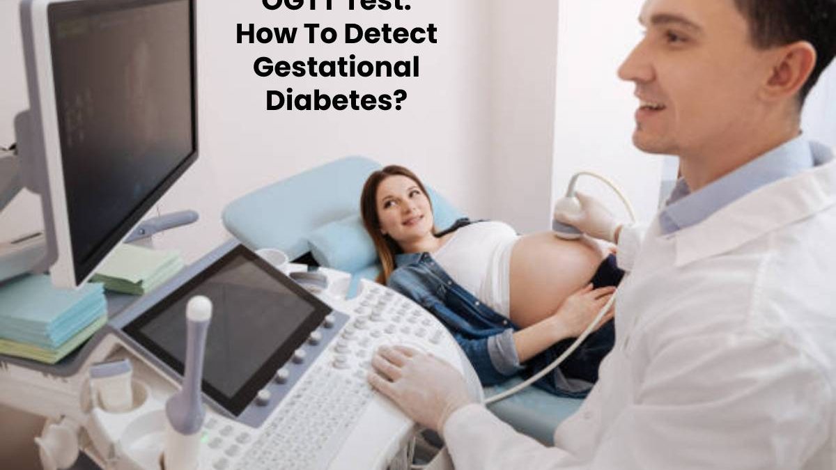 OGTT Test: How To Detect Gestational Diabetes?