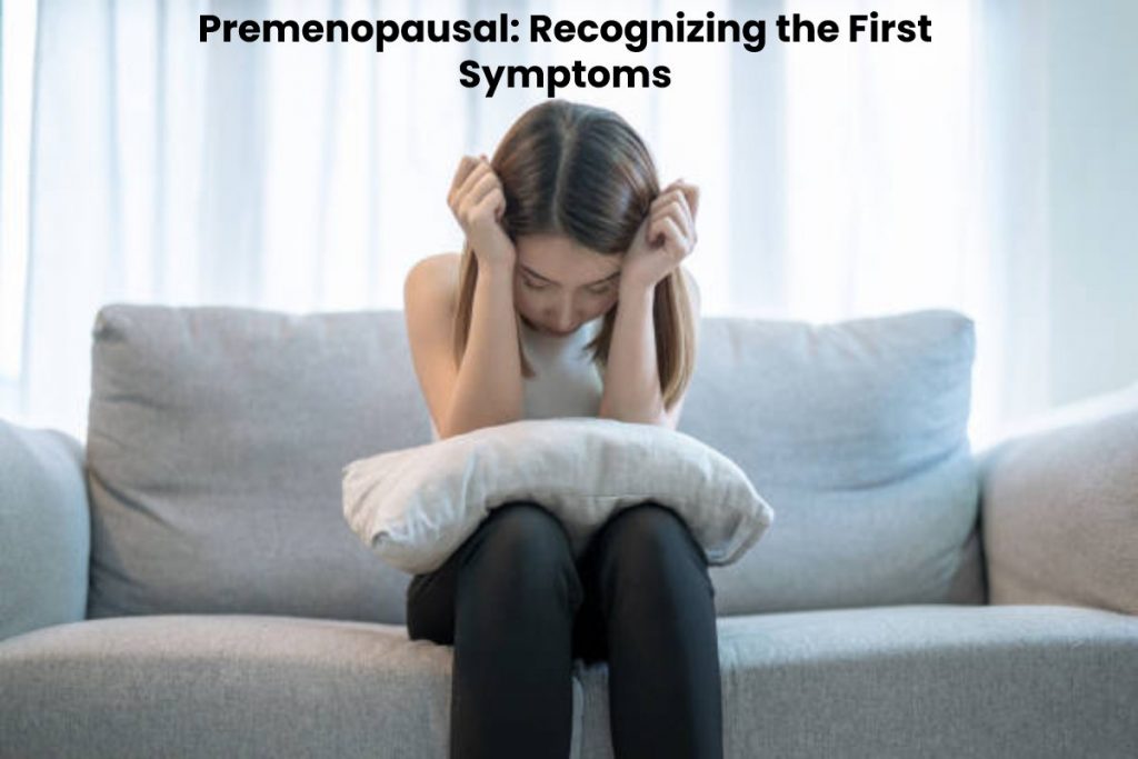 Premenopausal Recognizing the First Symptoms