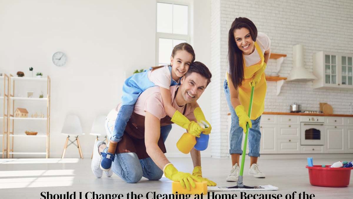 Should I Change the Cleaning at Home Because of the Quarantine?