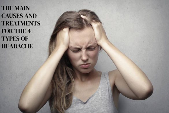 THE MAIN CAUSES AND TREATMENTS FOR THE 4 TYPES OF HEADACHE