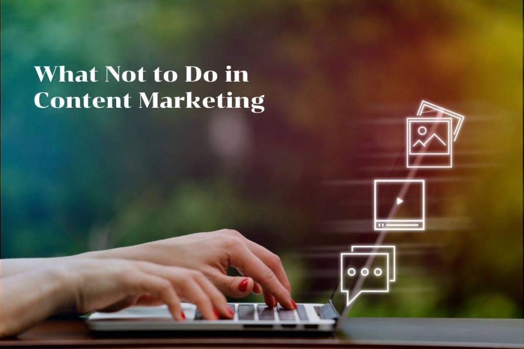 What Not to Do in Content Marketing