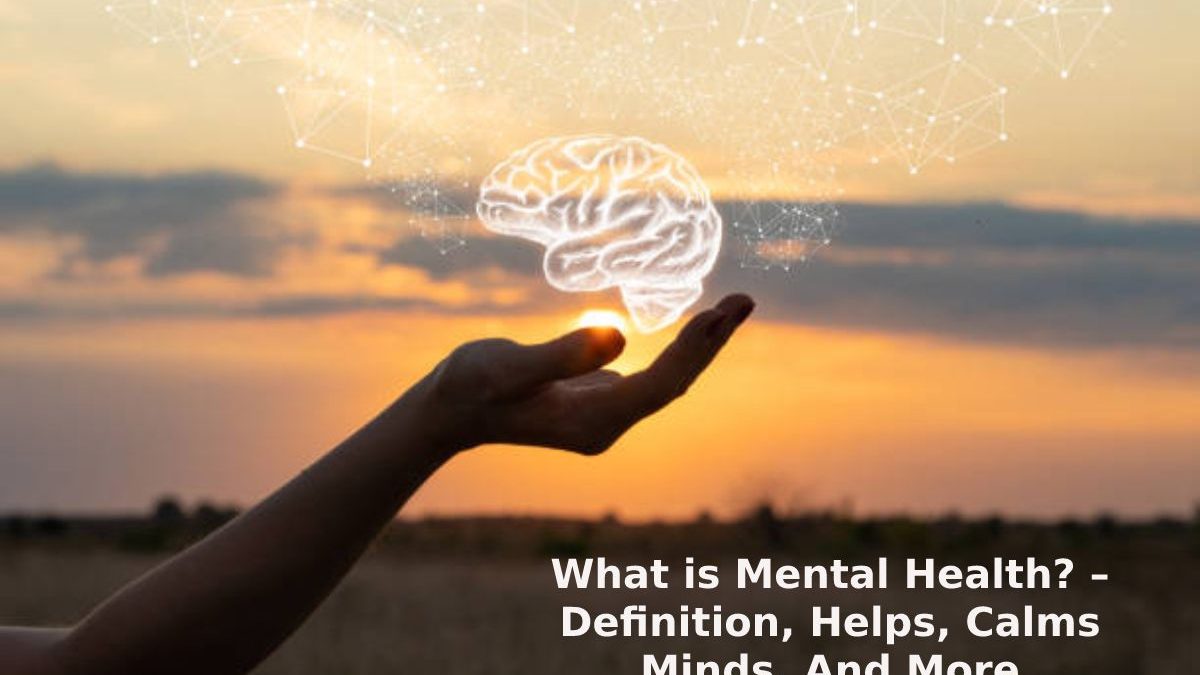 What is Mental Health? – Definition, Helps, Calms Minds, And More