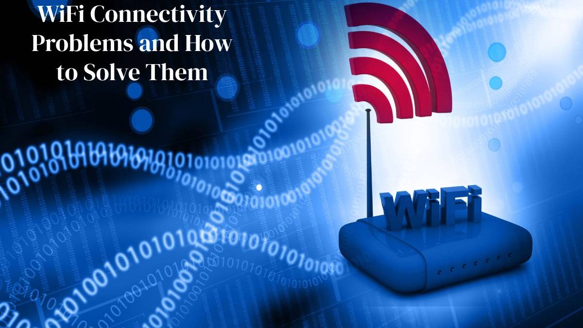 WiFi Connectivity Problems and How to Solve Them