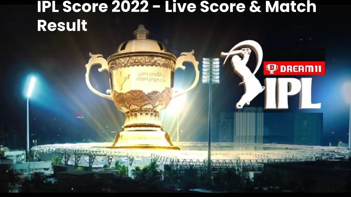 IPL Score 2022 – Live Score & Match Result