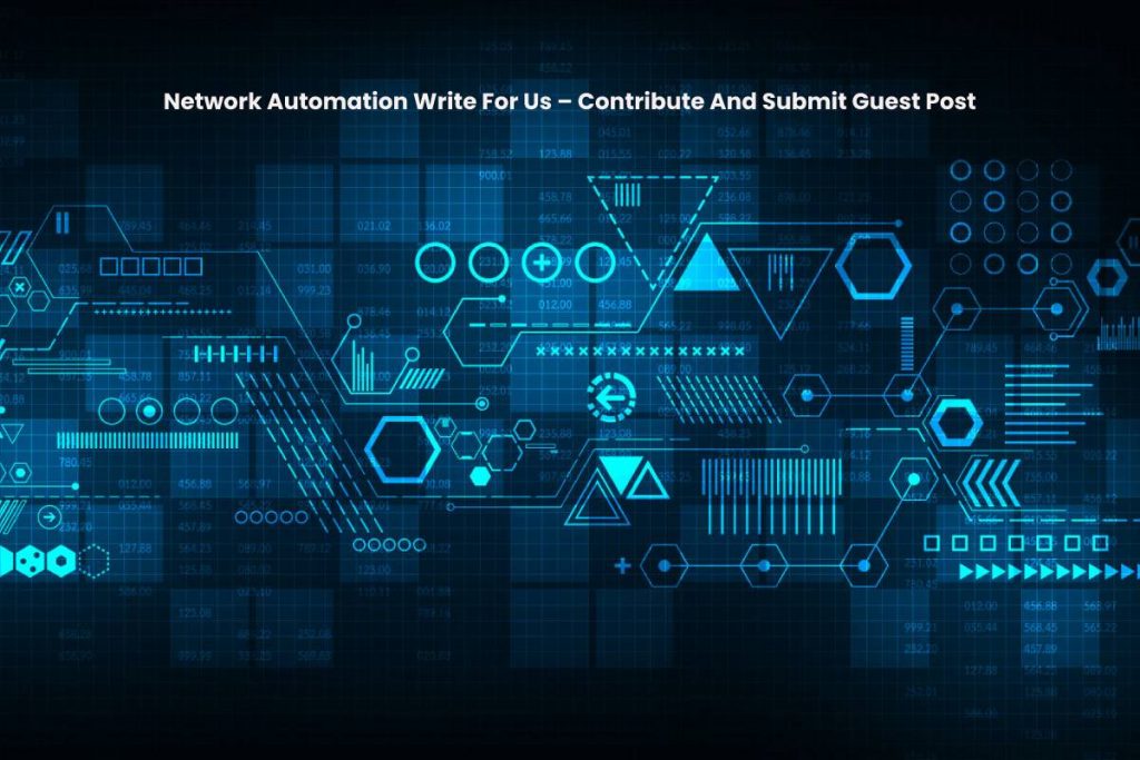 Network Automation Write For Us – Contribute And Submit Guest Post