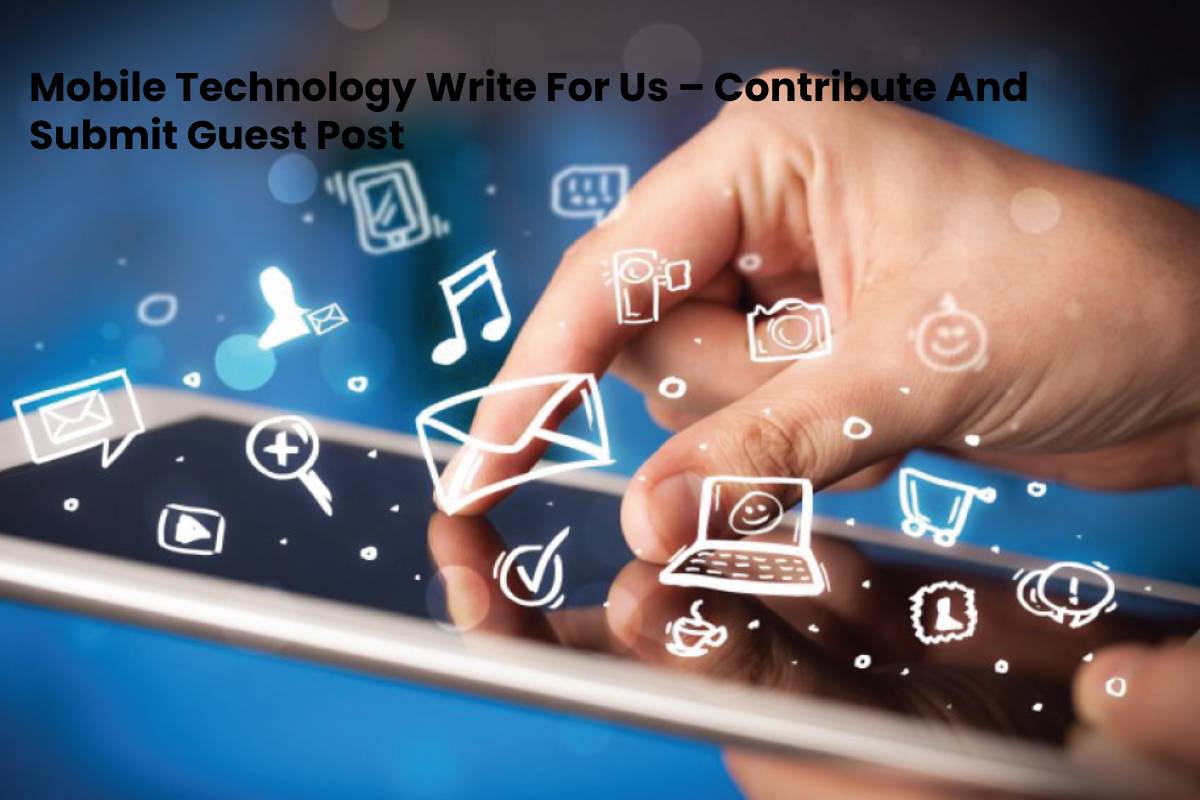 Mobile Technology Write For Us – Contribute And Submit Guest Post