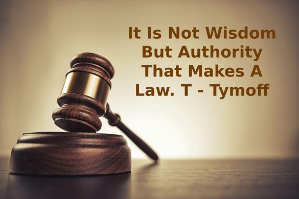 It Is Not Wisdom But Authority That Makes A Law. T - Tymoff