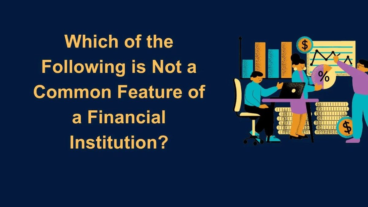 Which of the Following is Not a Common Feature of a Financial Institution?