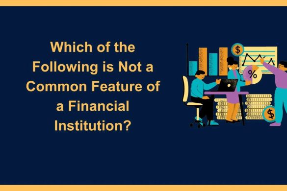which of the following is not a common feature of a financial institution_