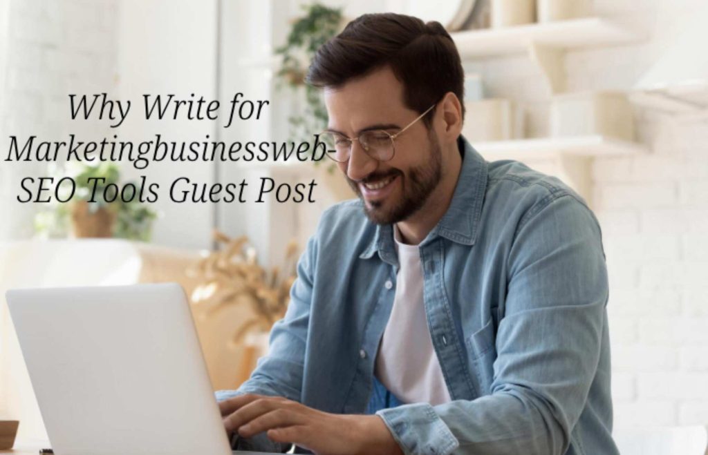 Why Write for Marketingbusinessweb – SEO Tools Guest Post