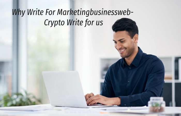 Why Write for Marketingbusinessweb – Crypto Write for us