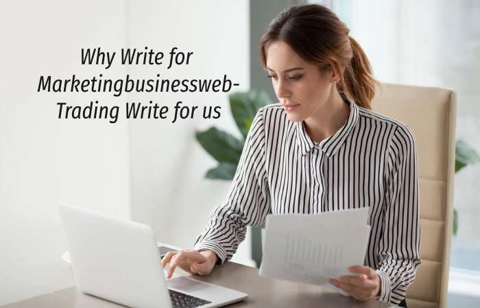 Why Write for Marketingbusinessweb –Trading Write for us
