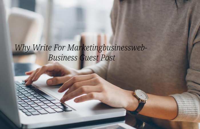 Why Write for Marketingbusinessweb – Business Guest Post