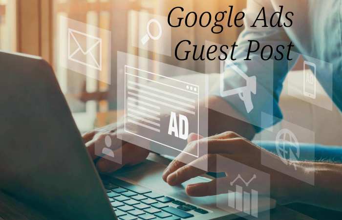 Google Ads Guest Post- Google Ads Write for us and Submit Post