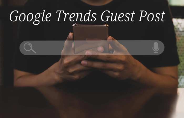 Google Trends Guest Post- Google Trends Write for us and Submit Post