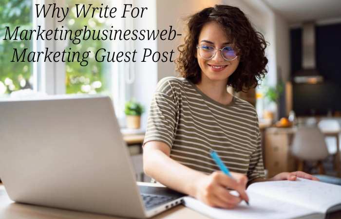 Why Write for Marketingbusinessweb – Marketing Guest Post